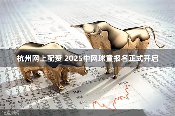 杭州网上配资 2025中网球童报名正式开启
