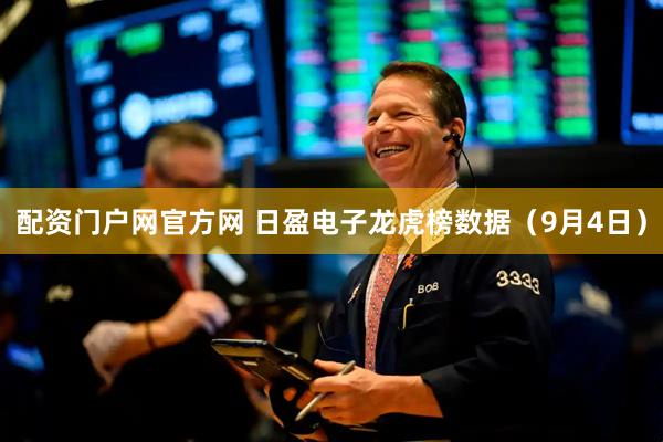 配资门户网官方网 日盈电子龙虎榜数据（9月4日）